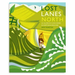 Lost Lanes North - 36 Glorious Bike Rides In Northern England