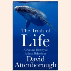 The Trials Of Life: A Natural History Of Animal Behaviour - David Attenborough